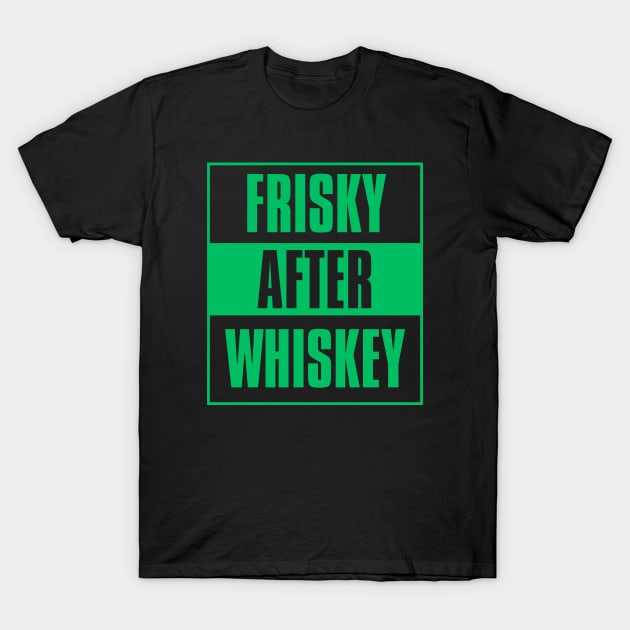 Frisky After Whiskey T-Shirt by FTF DESIGNS